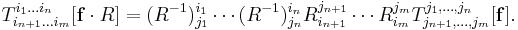 T^{i_1\dots i_n}_{i_{n%2B1}\dots i_m}[\mathbf{f}\cdot R] = (R^{-1})^{i_1}_{j_1}\cdots(R^{-1})^{i_n}_{j_n} R^{j_{n%2B1}}_{i_{n%2B1}}\cdots R^{j_{m}}_{i_{m}}T^{j_1,\ldots,j_n}_{j_{n%2B1},\ldots,j_m}[\mathbf{f}].