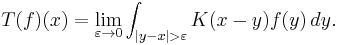 T(f)(x) = \lim_{\varepsilon \to 0} \int_{|y-x|>\varepsilon} K(x-y)f(y) \, dy. 