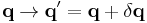 
\mathbf{q} \rightarrow \mathbf{q}^{\prime} = \mathbf{q} %2B \delta \mathbf{q}
