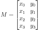  M = \begin{bmatrix} x_0 &  y_0 \\ x_1 & y_1 \\ x_2 & y_2 \\ x_3 & y_3 \end{bmatrix}