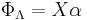  \Phi_\Lambda = X \alpha \,\!