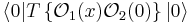 \left\langle 0 | T\left\{ \mathcal{O}_1(x) \mathcal{O}_2(0) \right\} | 0 \right\rangle  