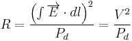  R = \frac{ \left( \int{\overrightarrow{E} \cdot dl} \right)^2}{P_d} = \frac{V^2}{P_d} 