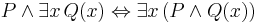 P \land \exists x \, Q(x) \Leftrightarrow \exists x \, (P \land Q(x)) 