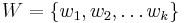 W = \{w_1, w_2,\dots w_k\}