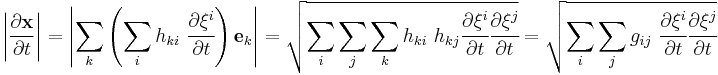  
\left|{\partial \mathbf{x} \over \partial t}\right| = \left| \sum_k\left(\sum_i h_{ki}~\cfrac{\partial \xi^i}{\partial t}\right)\mathbf{e}_k\right| = \sqrt{\sum_i\sum_j\sum_k h_{ki}~h_{kj}\cfrac{\partial \xi^i}{\partial t}\cfrac{\partial \xi^j}{\partial t}} = \sqrt{\sum_i\sum_j g_{ij}~\cfrac{\partial \xi^i}{\partial t}\cfrac{\partial \xi^j}{\partial t}}
