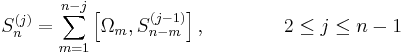 S_{n}^{(j)} =\sum_{m=1}^{n-j}\left[ \Omega_{m},S_{n-m}^{(j-1)}\right],\qquad\qquad  2\leq j\leq n-1  