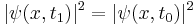 |\psi(x,t_1)|^2 = |\psi(x,t_0)|^2\quad