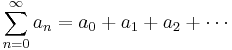 \sum_{n=0}^{\infty}a_n = a_0 %2B a_1 %2B a_2 %2B \cdots 