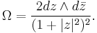 \Omega=\frac{2dz\wedge d\bar{z}}{(1%2B|z|^2)^2}.