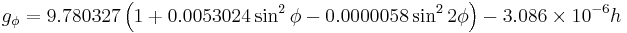 g_{\phi}=9.780 327  \left( 1%2B0.0053024\sin^2 \phi-0.0000058\sin^2 2\phi \right) - 3.086 \times 10^{-6}h 