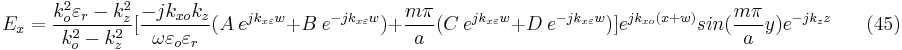 E_{x}=\frac{k_{o}^{2}\varepsilon _{r}-k_{z}^{2}}{k_{o}^{2}-k_{z}^{2}}[\frac{-jk_{xo}k_{z}}{\omega \varepsilon _{o}\varepsilon_{r} }(A \ e^{jk_{x\varepsilon }w}%2BB \ e^{-jk_{x\varepsilon }w})%2B\frac{m\pi }{a}(C \ e^{jk_{x\varepsilon }w}%2BD \ e^{-jk_{x\varepsilon }w})]e^{jk_{xo}(x%2Bw)}sin(\frac{m\pi }{a}y)e^{-jk_{z}z}  \ \ \ \ \ \ \ \ (45) 