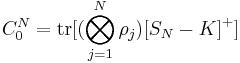 
    C_0^N=\mathrm{tr}[(\bigotimes_{j=1}^{N}\rho_j){[S_N-K]}^%2B]
 