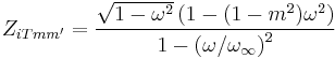 Z_{iT mm'}=\frac{ \sqrt{1-\omega^2} \left(1-(1-m^2)\omega^2 \right)}{1-\left(\omega/\omega_\infin\right)^2}