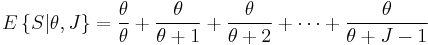 
E\left\{S|\theta,J\right\}=
\frac{\theta}{\theta  }%2B
\frac{\theta}{\theta%2B1}%2B
\frac{\theta}{\theta%2B2}%2B
\cdots %2B
\frac{\theta}{\theta%2BJ-1}
