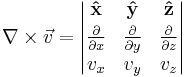 \nabla \times \vec v = \left|\begin{matrix} \mathbf{\hat{x}} & \mathbf{\hat{y}} & \mathbf{\hat{z}} \\[2pt] {\frac{\partial}{\partial x}} & {\frac{\partial}{\partial y}} & {\frac{\partial}{\partial z}} \\[2pt] v_x & v_y & v_z \end{matrix}\right|