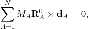 
\sum_{A=1}^N M_A \mathbf{R}^0_A \times \mathbf{d}_A = 0, 
