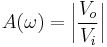 A(\omega)=\left|{\frac{V_o}{V_i}}\right|