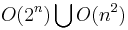 O(2^n) \bigcup O(n^2)