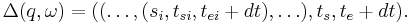  \Delta(q, \omega)=((\ldots,(s_i,t_{si}, t_{ei}%2Bdt),\ldots),  t_{s}, t_e%2Bdt).