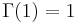 \,\Gamma(1)=1\,