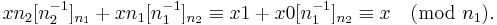 x n_2 [n_2^{-1}]_{n_1} %2B x n_1 [n_1^{-1}]_{n_2} \equiv x 1 %2B x 0 [n_1^{-1}]_{n_2} \equiv x \pmod {n_1}.