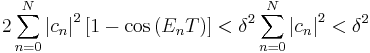 2\sum_{n=0}^{N}\left | c_{n}\right |^{2}\left [1-\cos\left(E_{n}T\right)\right ] < \delta^{2}\sum_{n=0}^{N}\left | c_{n}\right |^{2}<\delta^{2}