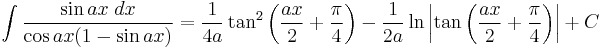 \int\frac{\sin ax\;dx}{\cos ax(1-\sin ax)} = \frac{1}{4a}\tan^2\left(\frac{ax}{2}%2B\frac{\pi}{4}\right)-\frac{1}{2a}\ln\left|\tan\left(\frac{ax}{2}%2B\frac{\pi}{4}\right)\right|%2BC