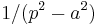  1/(p^{2}-a^{2})