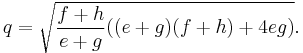 \displaystyle q=\sqrt{\frac{f%2Bh}{e%2Bg}((e%2Bg)(f%2Bh)%2B4eg)}.