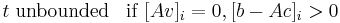 t {\rm\; unbounded} \;\;\;{\rm if}\;[Av]_i = 0, [b-Ac]_i > 0 