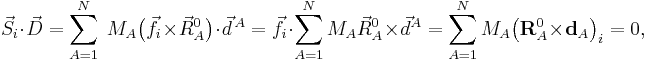 \, \vec{S}_i \cdot \vec{D} = \sum_{A=1}^N \; M_A  \big(\vec{f}_i \times\vec{R}_A^0\big) \cdot \vec{d}^{\,A}=\vec{f}_i \cdot \sum_{A=1}^N M_A \vec{R}_A^0 \times\vec{d}^A =  \sum_{A=1}^N M_A \big( \mathbf{R}_A^0 \times \mathbf{d}_A\big)_i = 0,
