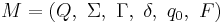 M=(Q,\  \Sigma,\  \Gamma,\  \delta, \ q_{0}, \ F)