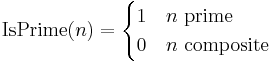 \operatorname{IsPrime}(n) =
  \begin{cases}
   1 & n \text{ prime} \\
   0 & n \text{ composite}
  \end{cases}
