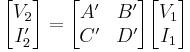  \begin{bmatrix} V_2 \\ I'_2 \end{bmatrix} = \begin{bmatrix} A' & B' \\ C' & D' \end{bmatrix} \begin{bmatrix} V_1 \\ I_1 \end{bmatrix} 