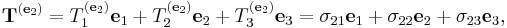 \mathbf{T}^{(\mathbf{e}_2)}= T_1^{(\mathbf{e}_2)}\mathbf{e}_1 %2B T_2^{(\mathbf{e}_2)} \mathbf{e}_2 %2B T_3^{(\mathbf{e}_2)} \mathbf{e}_3=\sigma_{21} \mathbf{e}_1 %2B \sigma_{22} \mathbf{e}_2 %2B \sigma_{23} \mathbf{e}_3,