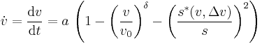 \dot{v} = \frac{\mathrm{d}v}{\mathrm{d}t} = a\,\left( 1 - \left(\frac{v}{v_0}\right)^\delta - \left(\frac{s^*(v,\Delta v)}{s}\right)^2 \right)