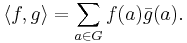 
\langle f, g \rangle = \sum_{a \in G} f(a) \bar{g}(a).
