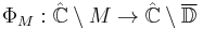 \Phi_M: \mathbb{\hat{C}}\setminus M \to   \mathbb{\hat{C}}\setminus \overline{\mathbb{D}}