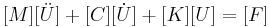 
[M] [\ddot U] %2B
[C] [\dot U] %2B
[K] [U] =
[F]
