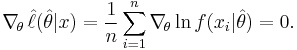 
    \nabla_{\!\theta}\, \hat\ell(\hat\theta|x) = \frac1n \sum_{i=1}^n \nabla_{\!\theta}\ln f(x_i|\hat\theta) = 0.
  