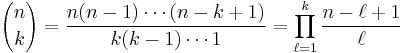 {n \choose k} = \frac{n (n-1) \cdots (n-k%2B1)}{k (k-1) \cdots 1} = \prod_{\ell=1}^k \frac{n-\ell%2B1}{\ell}