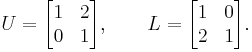 U=\begin{bmatrix}1&2\\0&1\end{bmatrix},\qquad L=\begin{bmatrix}1&0\\2&1\end{bmatrix}.