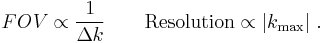 FOV \propto \frac{1}{\Delta k} \qquad \mathrm{Resolution} \propto |k_{\max}| \ .