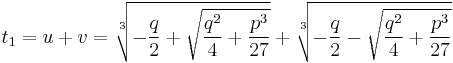  t_1=u%2Bv=\sqrt[3]{-{q\over 2}%2B \sqrt{{q^{2}\over 4}%2B{p^{3}\over 27}}} %2B\sqrt[3]{-{q\over 2}- \sqrt{{q^{2}\over 4}%2B{p^{3}\over 27}}}