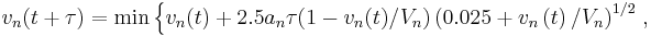 v_n(t%2B\tau)= \mbox{min} \left\{v_n (t)%2B2.5a_n \tau (1-v_n (t)/V_n) \left(0.025%2Bv_n \left(t \right)/V_n \right)^{1/2} \right .,