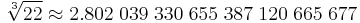  \sqrt[3]{22} \approx2.802 \; 039 \; 330 \; 655 \; 387 \; 120 \; 665 \; 677 