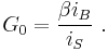  G_0 = \frac { \beta i_B} {i_S} \ . 