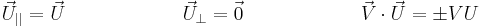 \,
{\vec U}_{||} = \vec U \qquad\qquad\qquad {\vec U}_{\perp} = \vec 0 \qquad\qquad\qquad \vec V \cdot \vec U = \pm V U
