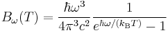 B_\omega(T) =\frac{ \hbar\omega^{3}}{4 \pi^3 c^2} \frac{1}{ e^{\hbar \omega/(k_\mathrm{B}T)} - 1 }